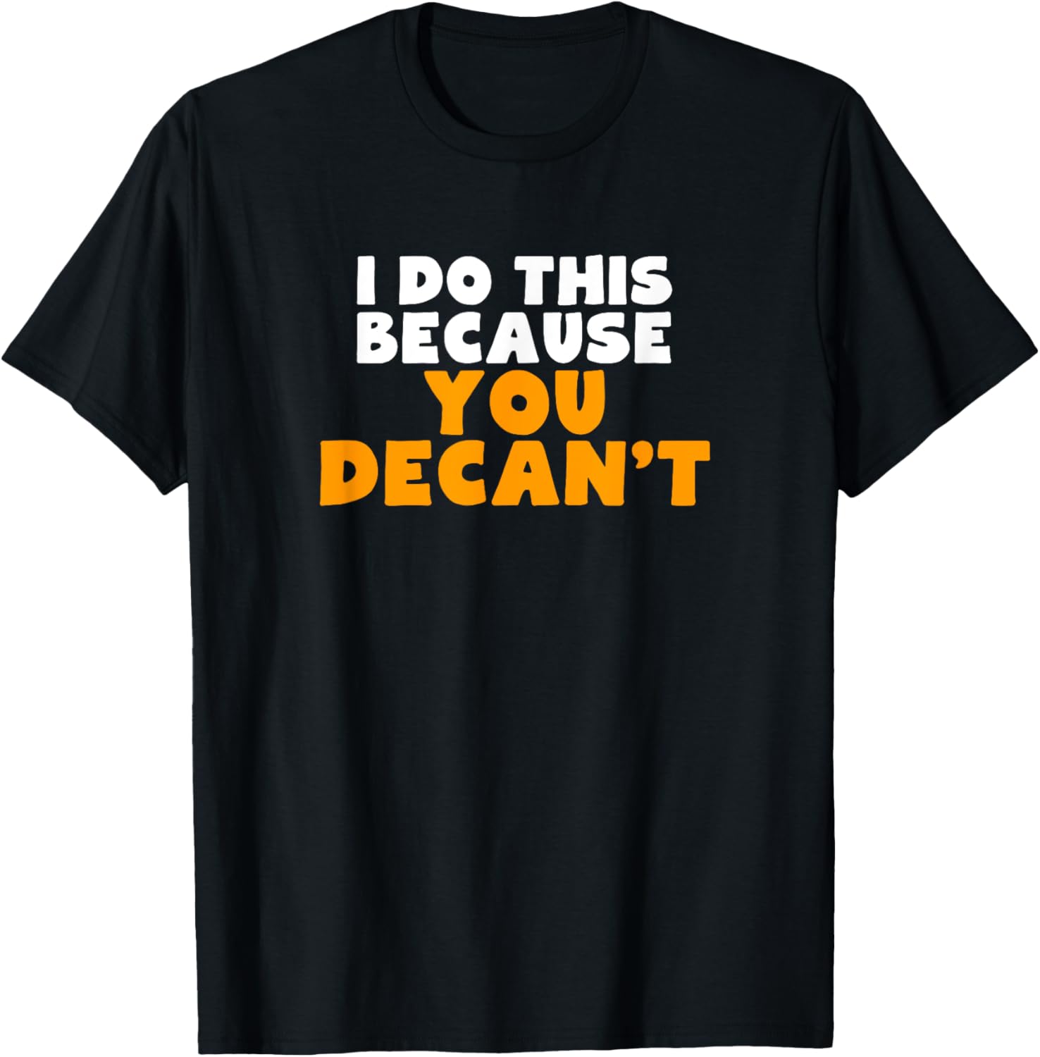 I Do This Because You Decant T-Shirt for Decanters