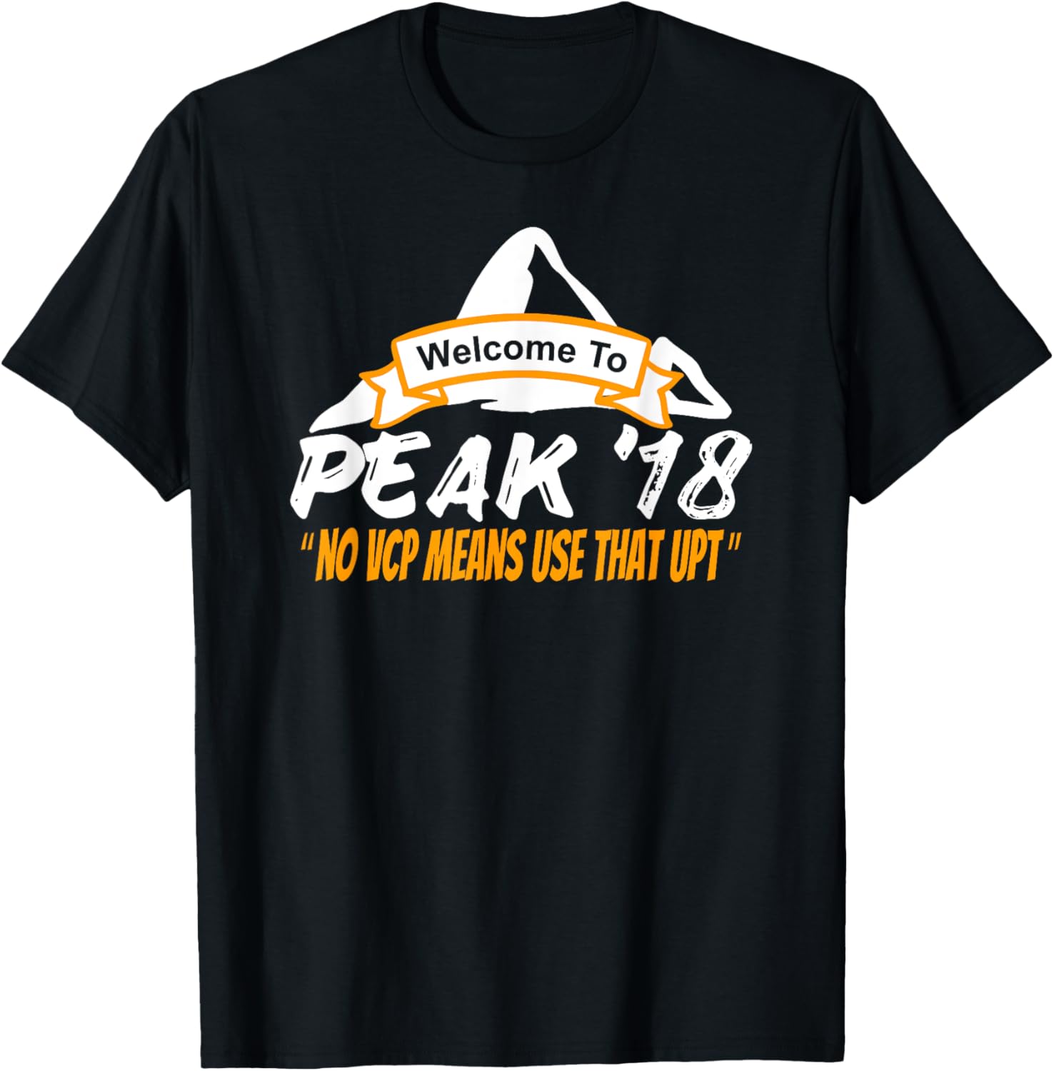 Welcome to Peak 18 No VCP Means Use That UPT T-Shirt