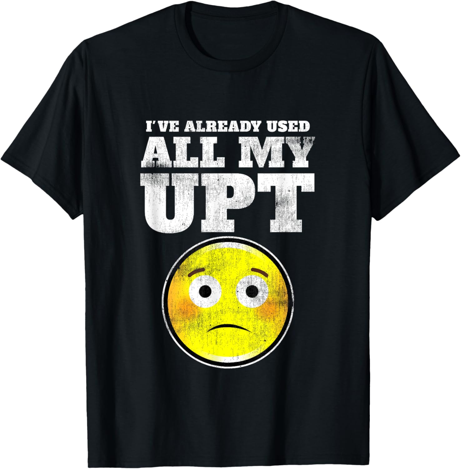 I've Already Used All My UPT T-Shirt